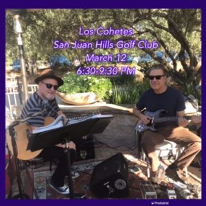 Los Cohetes (Poul and Richard) Saturday, March 12, 6:30-9:30 PM. San Juan Hills Golf Club, San Juan Capistrano